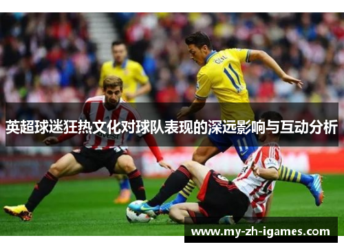 英超球迷狂热文化对球队表现的深远影响与互动分析