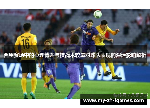 西甲赛场中的心理博弈与技战术较量对球队表现的深远影响解析